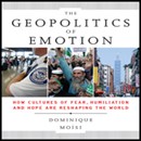 The Geopolitics of Emotion: How Cultures of Fear, Humiliation, and Hope are Reshaping the World by Dominique Moisi